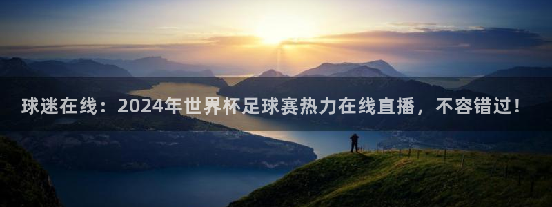 鲸鱼体育直播在线观看：球迷在线：2024年世界杯足球赛热力在线直播，不容错过！